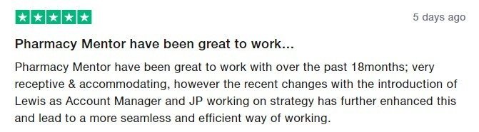The image shows a TrustPilot review. Pharmacy Mentor have been great to work with over the last 18 months, however the recent changes with Lewis as a dedicated account executive and JP working on Strategy has been a more seamless and efficient way of working. 