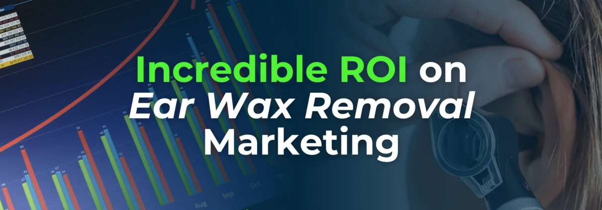 incredible roi on ear wax removal marketing